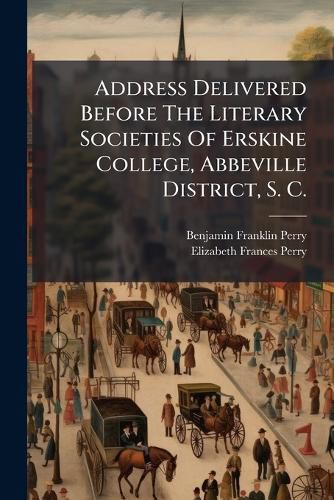 Cover image for Address Delivered Before the Literary Societies of Erskine College, Abbeville District, S. C.: On the Fifth Anniversary, September 18, 1844