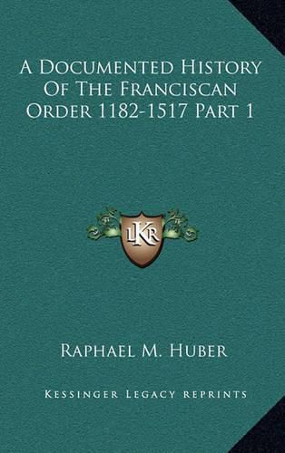 Cover image for A Documented History of the Franciscan Order 1182-1517 Part 1