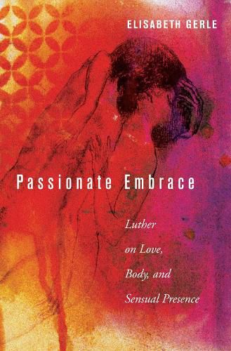 Cover image for Passionate Embrace: Luther on Love, Body, and Sensual Presence