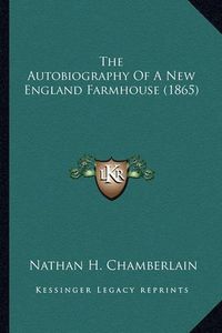 Cover image for The Autobiography of a New England Farmhouse (1865) the Autobiography of a New England Farmhouse (1865)