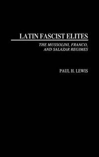 Cover image for Latin Fascist Elites: The Mussolini, Franco, and Salazar Regimes