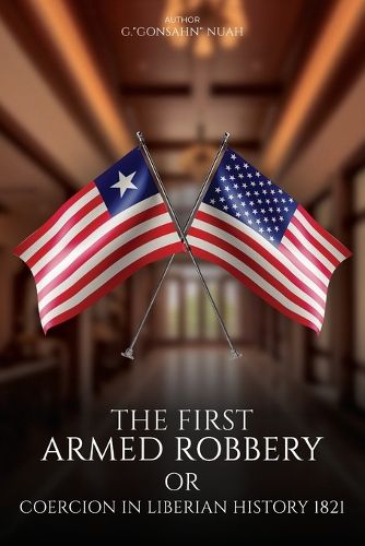 Cover image for The First Armed Robbery or Coercion in Liberian History 1821