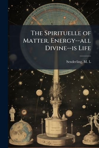 Cover image for The Spirituelle of Matter. Energy--all Divine--is Life