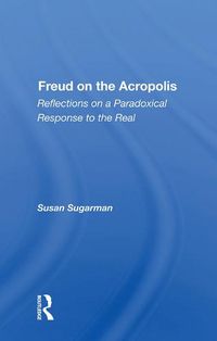 Cover image for Freud on the Acropolis: Reflections on a Paradoxical Response to the Real