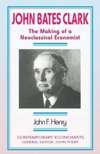 John Bates Clark: The Making of a Neoclassical Economist