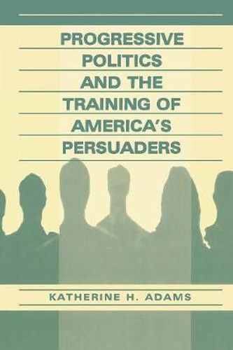 Cover image for Progressive Politics and the Training of America's Persuaders
