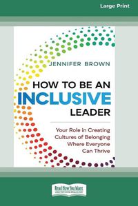 Cover image for How to Be an Inclusive Leader: Your Role in Creating Cultures of Belonging Where Everyone Can Thrive [Standard Large Print 16 Pt Edition]