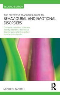 Cover image for The Effective Teacher's Guide to Behavioural and Emotional Disorders: Disruptive Behaviour Disorders, Anxiety Disorders, Depressive Disorders, and Attention Deficit Hyperactivity Disorder