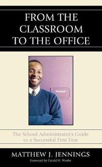 Cover image for From the Classroom to the Office: The School AdministratorOs Guide to a Successful First Year