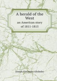 Cover image for A herald of the West an American story of 1811-1815