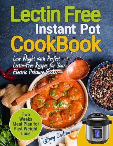 Cover image for Lectin Free Cookbook Instant Pot: Lose Weight with Perfect Lectin-Free Recipes for Your Electric Pressure Cooker. Two Weeks Meal Planning for Fast Weight Loss