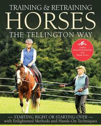 Cover image for Training & Retraining Horses the Tellington Way: Starting Right or Starting Over with Enlightened Methods and Hands-On Techniques