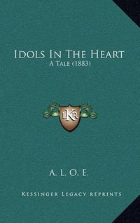 Cover image for Idols in the Heart: A Tale (1883)