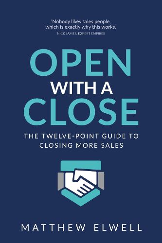 Cover image for Open with a Close: The twelve point guide to closing more sales