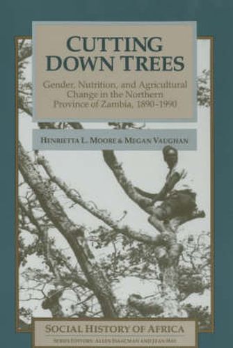 Cover image for Cutting Down Trees: Gender, Nutrition and Agricultural Change in the Northern Province of Zambia, 1890-1990