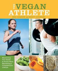 Cover image for The Vegan Athlete: Maximizing Your Health and Fitness While Maintaining a Compassionate Lifestyle