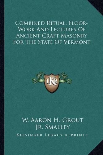 Cover image for Combined Ritual, Floor-Work and Lectures of Ancient Craft Masonry for the State of Vermont