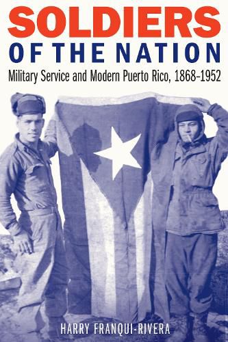 Cover image for Soldiers of the Nation: Military Service and Modern Puerto Rico, 1868-1952