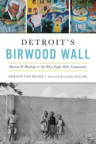 Detroit's Birwood Wall: Hatred & Healing in the West Eight Mile Community