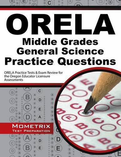 Cover image for Orela Middle Grades General Science Practice Questions: Orela Practice Tests & Exam Review for the Oregon Educator Licensure Assessments