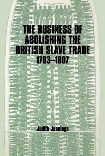 Cover image for The Business of Abolishing the British Slave Trade 1783-1807