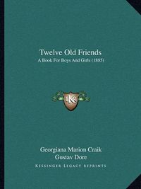 Cover image for Twelve Old Friends: A Book for Boys and Girls (1885)