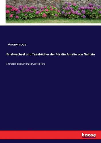 Cover image for Briefwechsel und Tagebucher der Furstin Amalie von Galitzin: Enthaltend bisher ungedruckte Briefe