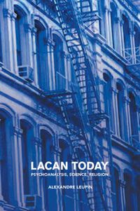 Cover image for Lacan Today: Psychoanalysis, Science, Religon