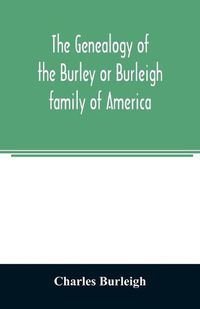 Cover image for The genealogy of the Burley or Burleigh family of America