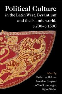 Cover image for Political Culture in the Latin West, Byzantium and the Islamic World, c.700-c.1500