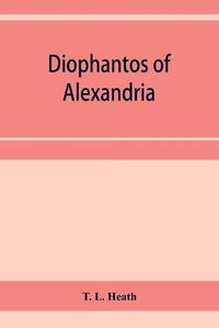 Cover image for Diophantos of Alexandria: a study in the history of Greek algebra