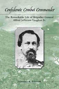 Cover image for Confederate Combat Commander: The Remarkable Life of Brigadier General Alfred Jefferson Vaughan, Jr.