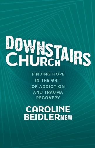 Downstairs Church: Finding Hope in the Grit of Addiction and Trauma Recovery