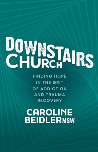 Cover image for Downstairs Church: Finding Hope in the Grit of Addiction and Trauma Recovery