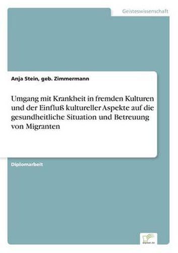 Cover image for Umgang mit Krankheit in fremden Kulturen und der Einfluss kultureller Aspekte auf die gesundheitliche Situation und Betreuung von Migranten