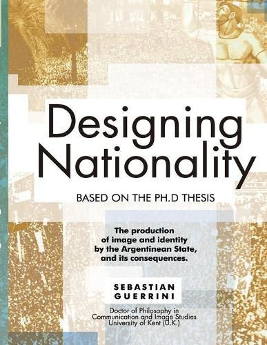 Cover image for Designing Nationality: The production of image and identity by the Argentinean State