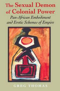 Cover image for The Sexual Demon of Colonial Power: Pan-African Embodiment and Erotic Schemes of Empire