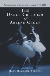 Cover image for The Dance Criticism of Arlene Croce: Articulating a Vision of Artistry, 1973-1987