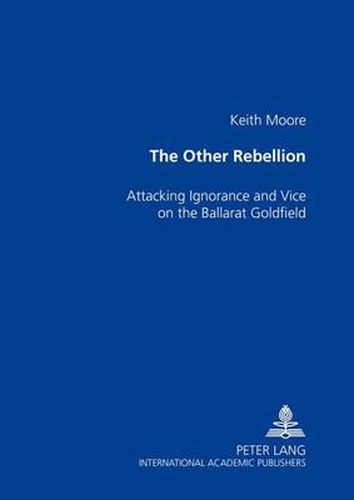 Cover image for The Other Rebellion: Attacking Ignorance and Vice on the Ballarat Goldfield