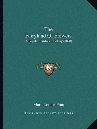 Cover image for The Fairyland of Flowers: A Popular Illustrated Botany (1890)