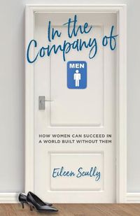 Cover image for In the Company of Men: How Women Can Succeed in a World Built Without Them