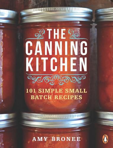 The Canning Kitchen: 101 Simple Small Batch Recipes: A Cookbook