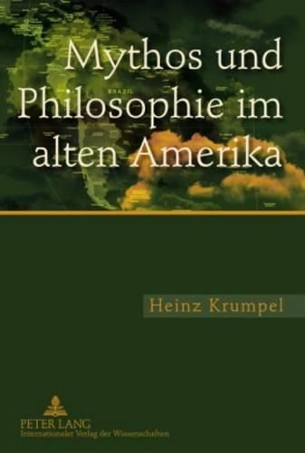 Cover image for Mythos Und Philosophie Im Alten Amerika: Eine Untersuchung Zur Ideengeschichtlichen Und Aktuellen Bedeutung Des Mythologischen Und Philosophischen Denkens Im Mesoamerikanischen Und Andinen Kulturraum