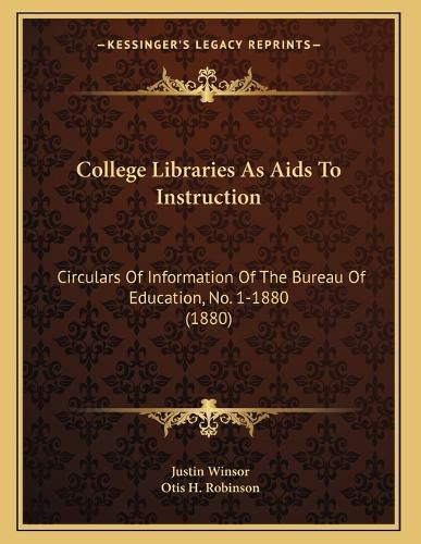 College Libraries as AIDS to Instruction: Circulars of Information of the Bureau of Education, No. 1-1880 (1880)