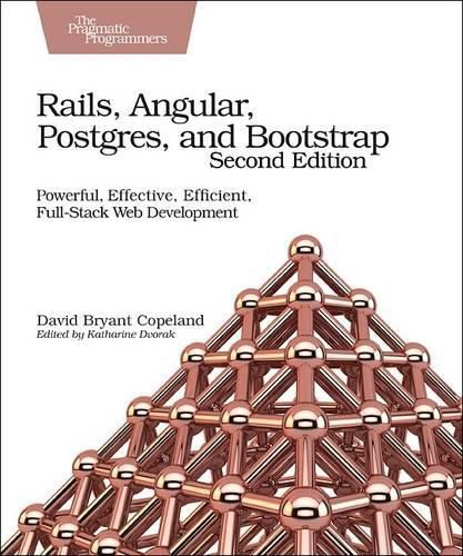 Rails, Angular, Postgres and Bootstrap: Powerful, Effective, Efficient, Full-Stack Web Development