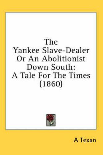 Cover image for The Yankee Slave-Dealer or an Abolitionist Down South: A Tale for the Times (1860)