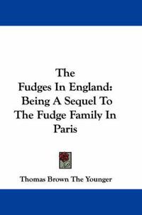 Cover image for The Fudges in England: Being a Sequel to the Fudge Family in Paris