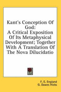 Cover image for Kant's Conception of God: A Critical Exposition of Its Metaphysical Development; Together with a Translation of the Nova Dilucidatio