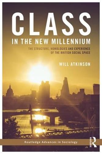 Cover image for Class in the New Millennium: The Structure, Homologies and Experience of the British Social Space