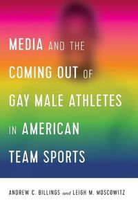 Cover image for Media and the Coming Out of Gay Male Athletes in American Team Sports